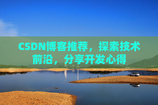 CSDN博客推荐,探索技术前沿,分享开发心得